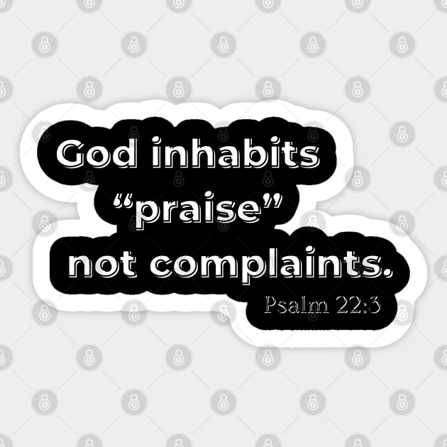 God inhabits praise not complaints. Sticker by Seeds of Authority